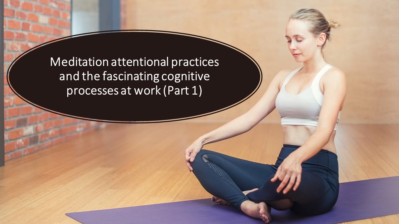 Meditation attentional practices and the fascinating cognitive processes at work (Part 1)