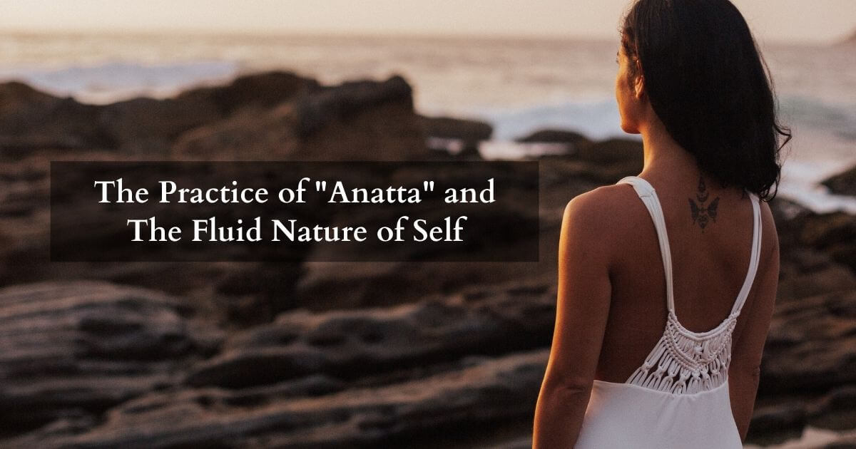 Anatta Understanding the Fluid Nature of Self - The self as anatta